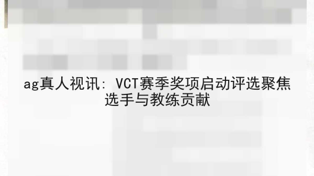 ag真人视讯: VCT赛季奖项启动评选聚焦选手与教练贡献
