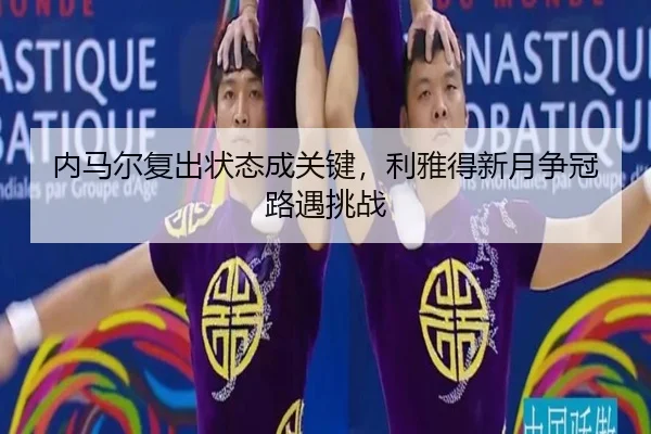 内马尔复出状态成关键，利雅得新月争冠路遇挑战