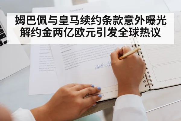 姆巴佩与皇马续约条款意外曝光解约金两亿欧元引发全球热议