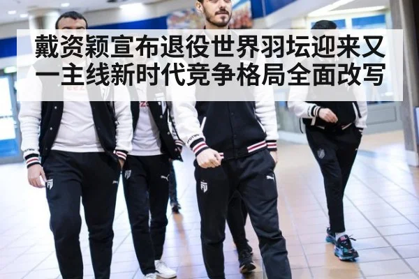 戴资颖宣布退役世界羽坛迎来又一主线新时代竞争格局全面改写
